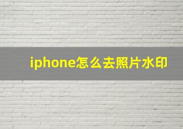 iphone怎么去照片水印