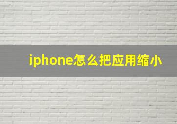 iphone怎么把应用缩小