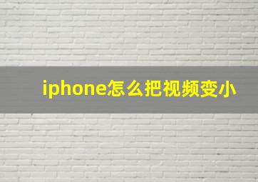 iphone怎么把视频变小