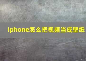 iphone怎么把视频当成壁纸