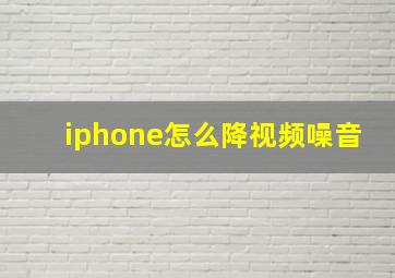 iphone怎么降视频噪音