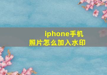 iphone手机照片怎么加入水印