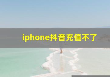 iphone抖音充值不了