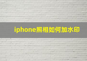 iphone照相如何加水印