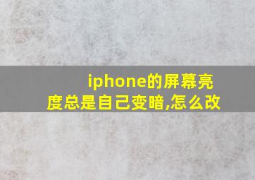 iphone的屏幕亮度总是自己变暗,怎么改