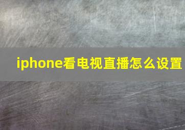 iphone看电视直播怎么设置