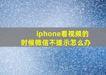 iphone看视频的时候微信不提示怎么办