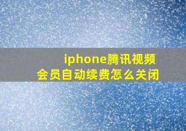 iphone腾讯视频会员自动续费怎么关闭