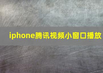 iphone腾讯视频小窗口播放