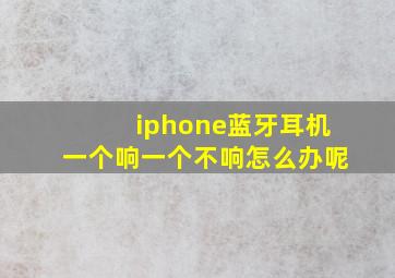 iphone蓝牙耳机一个响一个不响怎么办呢