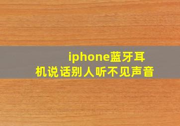 iphone蓝牙耳机说话别人听不见声音