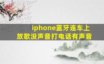 iphone蓝牙连车上放歌没声音打电话有声音