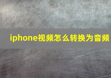 iphone视频怎么转换为音频