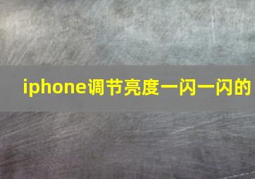 iphone调节亮度一闪一闪的