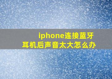 iphone连接蓝牙耳机后声音太大怎么办