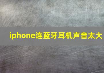 iphone连蓝牙耳机声音太大