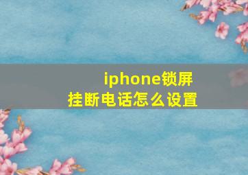 iphone锁屏挂断电话怎么设置