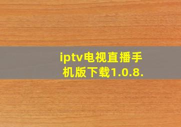 iptv电视直播手机版下载1.0.8.