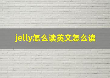 jelly怎么读英文怎么读