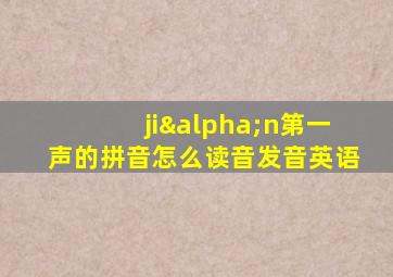 jiαn第一声的拼音怎么读音发音英语