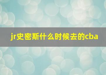 jr史密斯什么时候去的cba