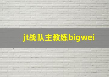 jt战队主教练bigwei