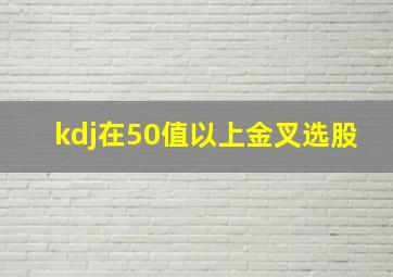 kdj在50值以上金叉选股