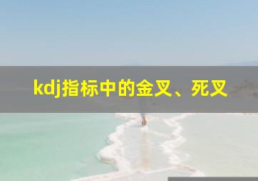 kdj指标中的金叉、死叉