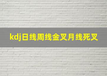 kdj日线周线金叉月线死叉