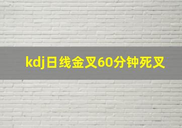 kdj日线金叉60分钟死叉