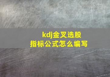 kdj金叉选股指标公式怎么编写