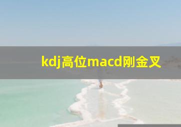 kdj高位macd刚金叉