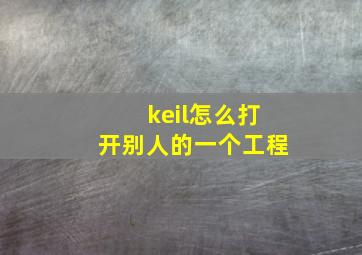 keil怎么打开别人的一个工程