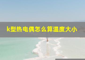 k型热电偶怎么算温度大小