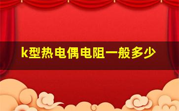 k型热电偶电阻一般多少