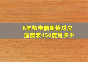 k型热电偶阻值对应温度表450度是多少