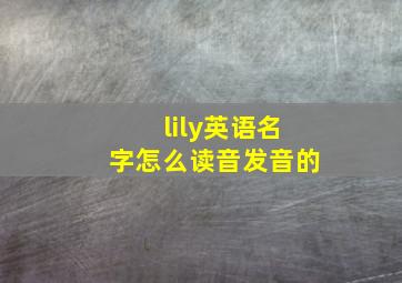 lily英语名字怎么读音发音的