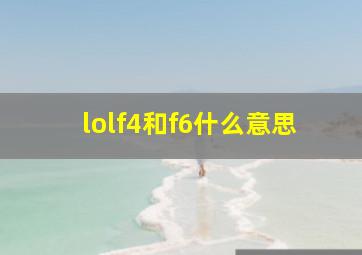 lolf4和f6什么意思