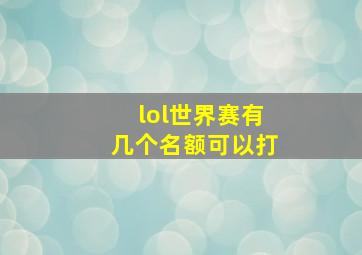 lol世界赛有几个名额可以打