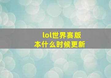 lol世界赛版本什么时候更新