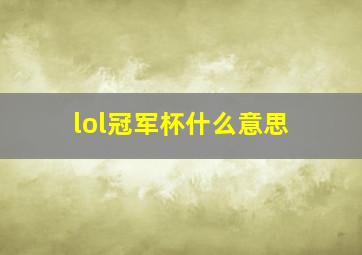 lol冠军杯什么意思