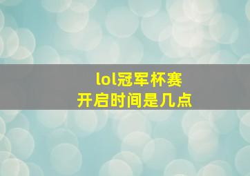 lol冠军杯赛开启时间是几点