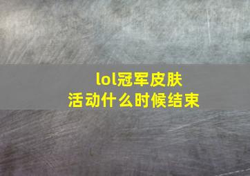 lol冠军皮肤活动什么时候结束