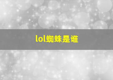 lol蜘蛛是谁