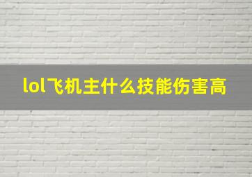 lol飞机主什么技能伤害高