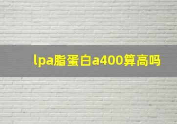 lpa脂蛋白a400算高吗