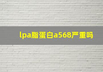 lpa脂蛋白a568严重吗