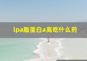 lpa脂蛋白a高吃什么药