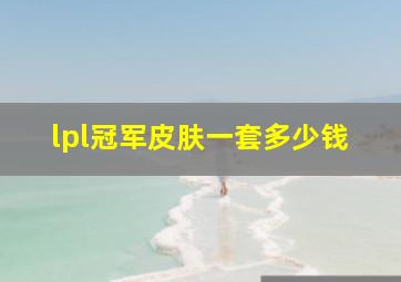 lpl冠军皮肤一套多少钱