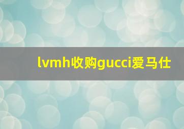 lvmh收购gucci爱马仕